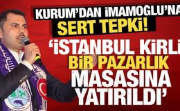 Kurum’dan, İmamoğlu’na sert tepki! ‘İstanbul kirli bir pazarlık masasına yatırıldı’