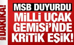 MSB duyurdu: Millî Uçak Gemisi’nde kritik eşik!