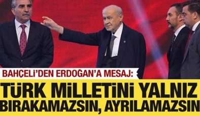 Bahçeli’den Erdoğan’a mesaj: Türk milletini yalnız bırakamazsınız. Bırakamazsın