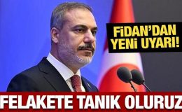 Bakan Fidan’dan İsrail’e yeni uyarı: Felakete tanık oluruz!