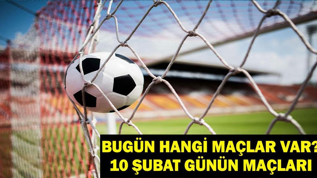 10 Şubat Pazartesi Bugün Hangi Maçlar Var? Günün Maçları Neler? Maçlar Kaçta, Hangi Kanalda?